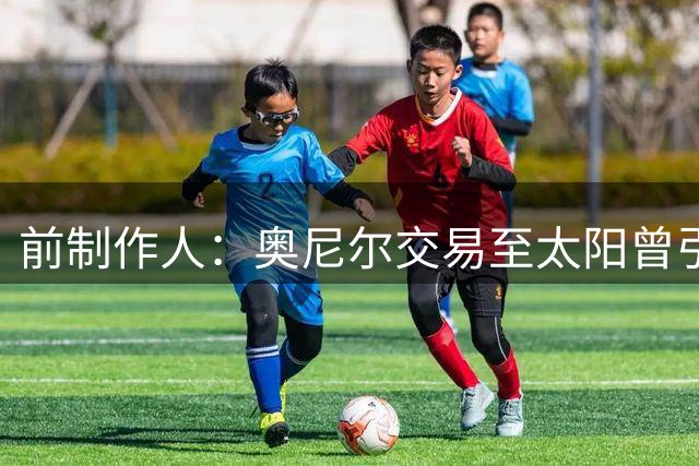 前制作人：奥尼尔交易至太阳曾引发“Mike and the Mad Dog”搭档间紧张